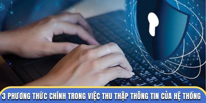 3 phương thức chính trong việc thu thập thông tin của hệ thống