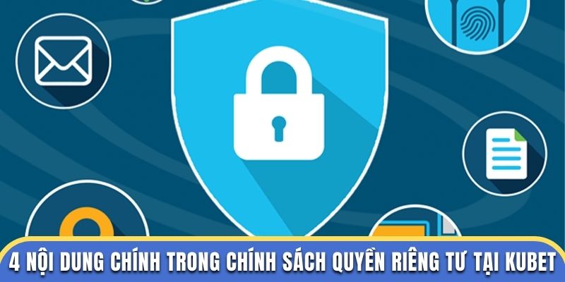4 nội dung chính trong chính sách quyền riêng tư tại Kubet