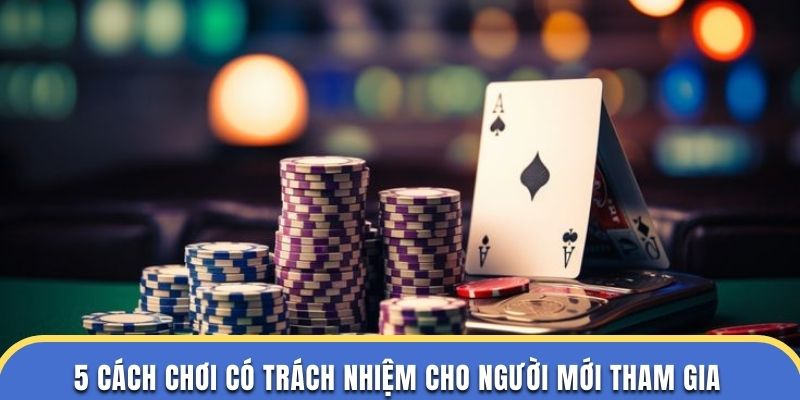 5 cách chơi có trách nhiệm cho người mới tham gia