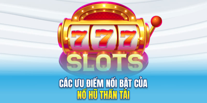 Các ưu điểm nổi bật của nổ hũ Thần Tài