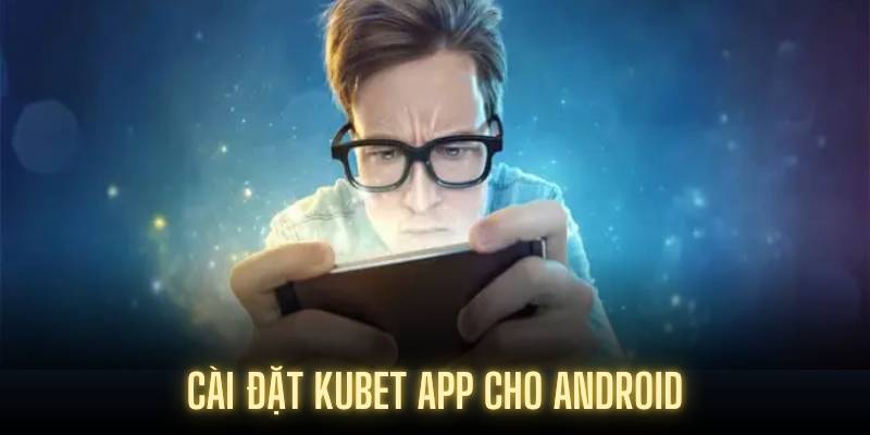 Cài đặt Kubet app cho android