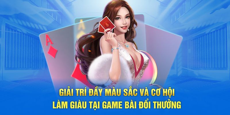 Giải trí đầy màu sắc và cơ hội làm giàu tại game bài đổi thưởng