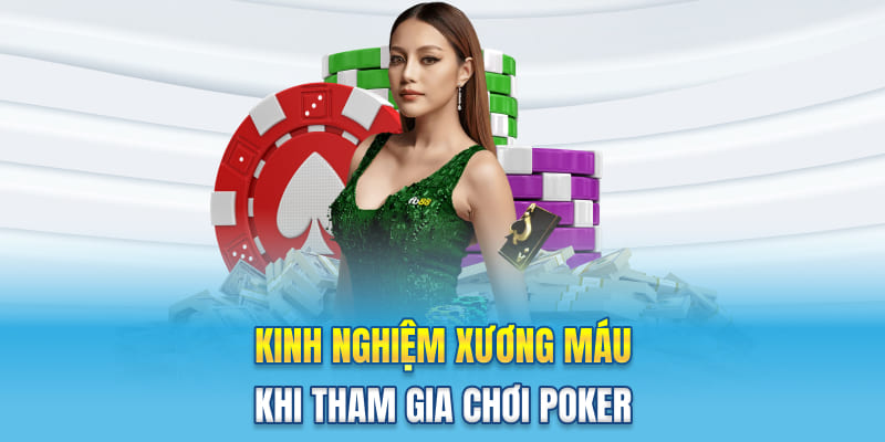 Kinh nghiệm xương máu khi tham gia chơi Poker