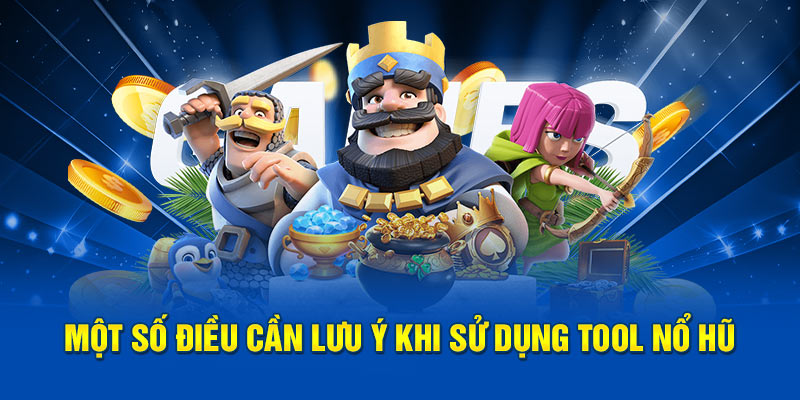 Một số điều cần lưu ý khi sử dụng tool nổ hũ