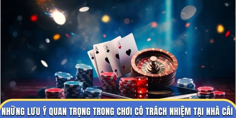 Những lưu ý quan trọng trong chơi có trách nhiệm tại nhà cái