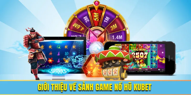 Giới thiệu sảnh game nổ hũ Kubet