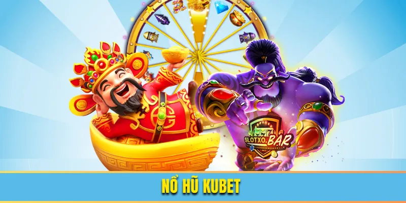 Nổ Hũ Kubet - Sảnh Game Nổ Hũ Đổi Thưởng Hot Nhất 2025