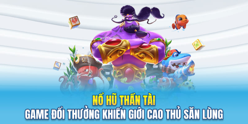 Nổ Hũ Thần Tài - Game Đổi Thưởng Khiến Giới Cao Thủ Săn Lùng