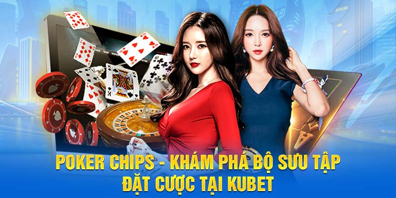 Poker Chips - Khám Phá Bộ Sưu Tập Đặt Cược Tại Kubet