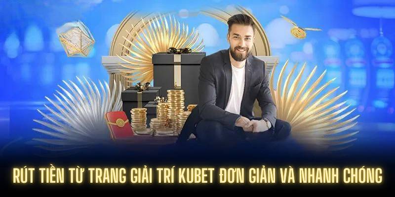 Rút tiền từ trang giải trí Kubet đơn giản và nhanh chóng