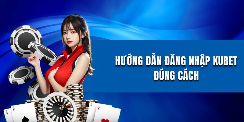 Thao tác đăng nhập Kubet tối ưu nhất
