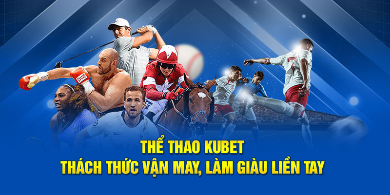 Thể Thao Kubet - Thách Thức Vận May, Làm Giàu Liền Tay
