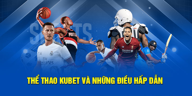 Thể thao Kubet và những điều hấp dẫn