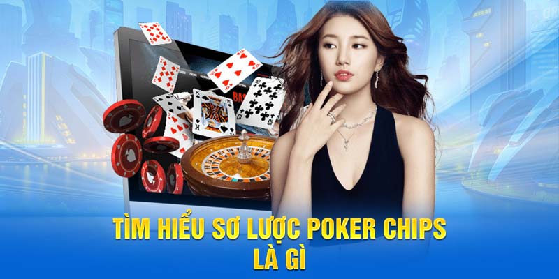 Tìm hiểu sơ lược Poker Chips là gì