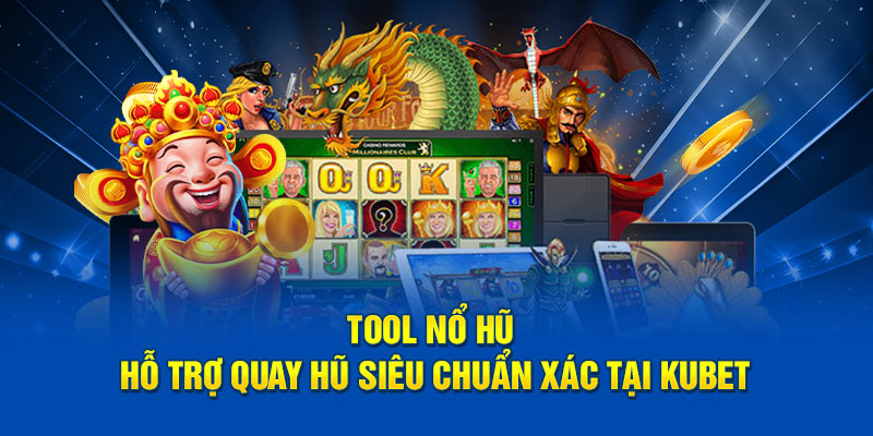 Tool Nổ Hũ Hỗ Trợ Quay Hũ Siêu Chuẩn Xác Tại Kubet