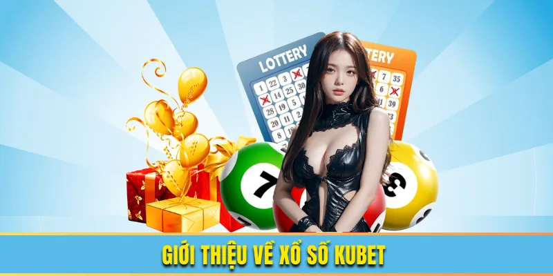 Giới thiệu về xổ số Kubet