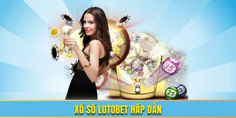 Xổ số lotobet hấp dẫn