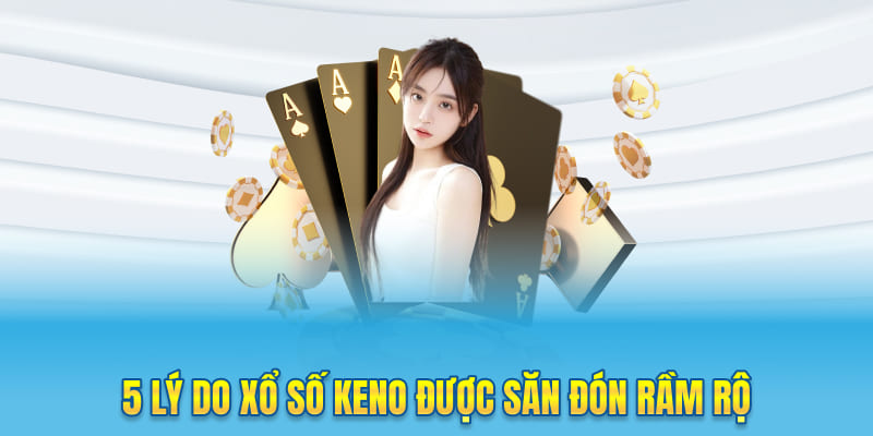 5 lý do xổ số Keno được săn đón rầm rộ
