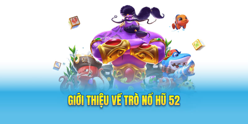 Giới thiệu về trò nổ hũ 52