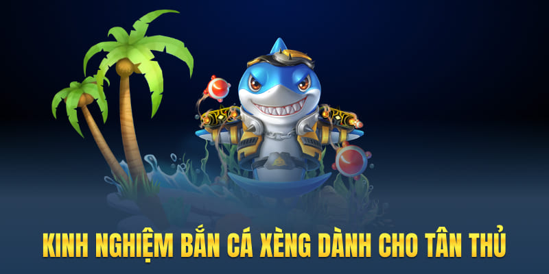 Kinh nghiệm bắn cá xèng dành cho tân thủ