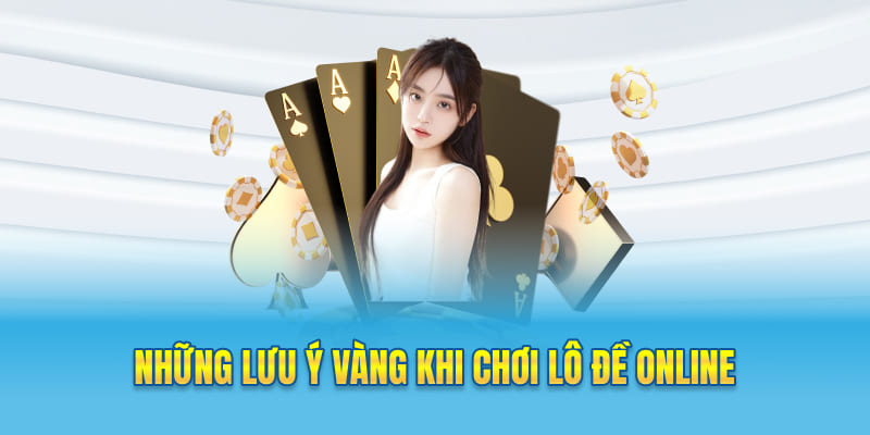 Những lưu ý vàng khi chơi lô đề online