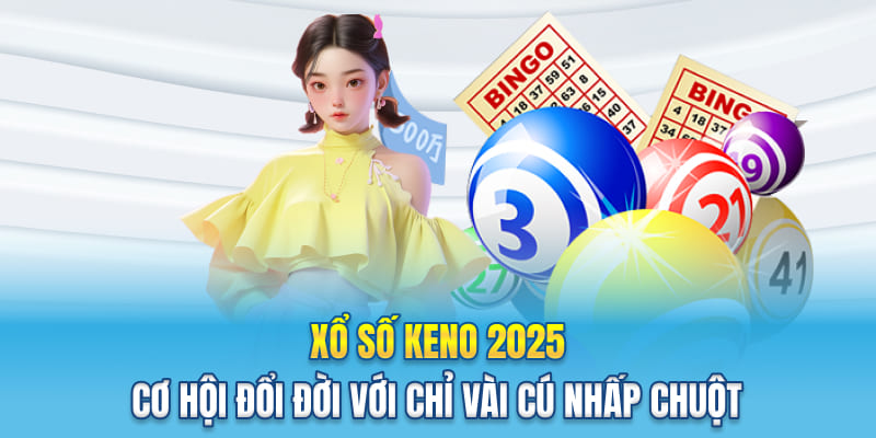 Xổ Số Keno 2025 – Cơ Hội Đổi Đời Với Chỉ Vài Cú Nhấp Chuột
